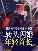 随军替婚我不嫁,转头闪婚年轻首长