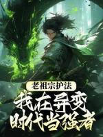 老祖宗护法，我在异变时代当强者