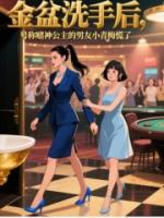 金盆洗手后，号称赌神公主的男友小青梅慌了