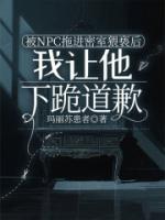 被NPC拖进密室猥亵后，我让他下跪道歉