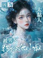 因为太黏人，被男友扔给他小叔