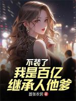 不装了，我是百亿继承人他爹