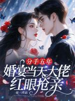 分手五年，婚宴当天大佬红眼抢亲