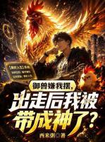 御兽嫌我摆，出走后我被带成神了？